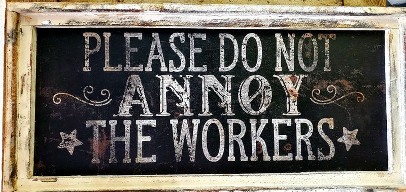 Do Not Annoy The Workers Sign